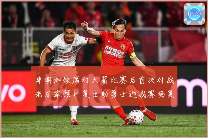 库明加缺席对火箭比赛后首次对战老东家预计复出助勇士迎战赛场复盘-深度解析