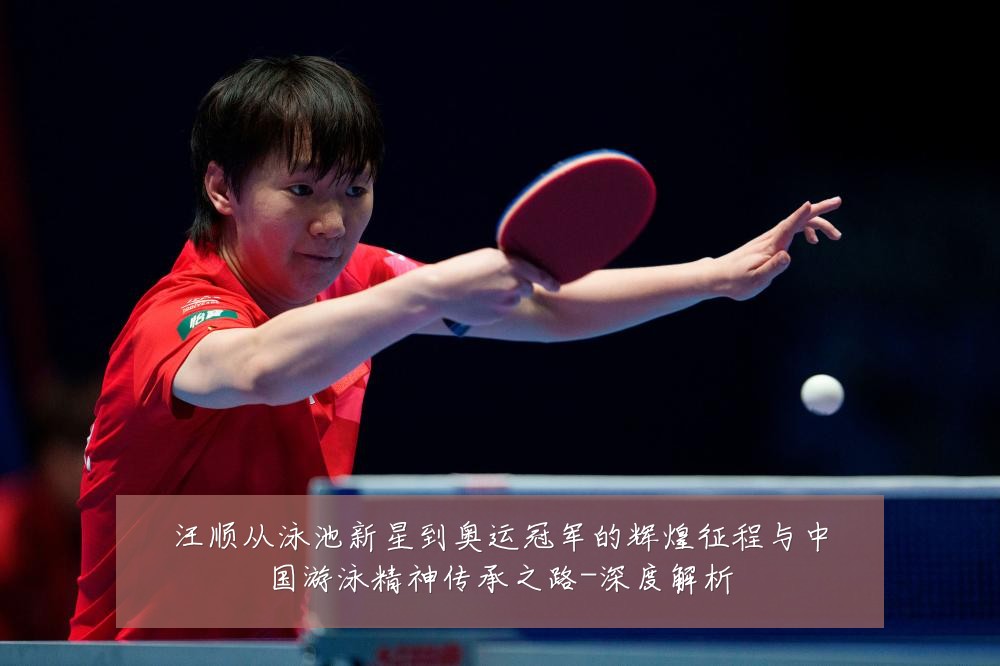 汪顺从泳池新星到奥运冠军的辉煌征程与中国游泳精神传承之路-深度解析